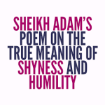 SHEIKH ADAM’S POEM ON THE TRUE MEANING OF SHYNESS, RESPECT AND HUMILITY