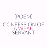 I AM BUT A WEAK SERVANT