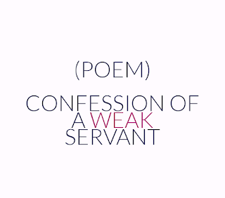 I AM BUT A WEAK SERVANT