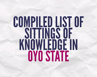 COMPILED LIST OF SITTINGS OF KNOWLEDGE IN OYO STATE ﻿