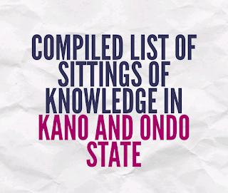 COMPILED LIST OF SITTINGS OF KNOWLEDGE IN KANO AND ONDO STATES